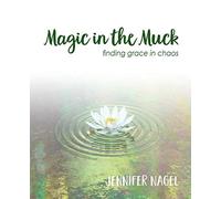 Magic in the Muck: finding grace in chaos