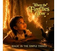 Magic in the Simple Things (Where the Fireflies Glow)