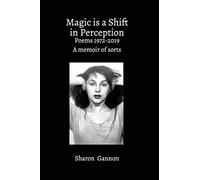 Magic Is A Shift In Perception: Poems 1972-2019 A Memoir of Sorts