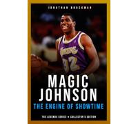 Magic Johnson: The Engine of Showtime: The Definitive Story of the Revolutionary Point Guard and How Visionary Playmaking Saved the NBA (The Basketball Legends Series (Collector's Edition))