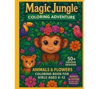 Magic Jungle Coloring Adventure:: Animals & Flowers Coloring Book for Girls Ages 6-12 - 50+ Unique Designs, Bonus Activities & Cut-Out Bookmarks