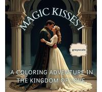 Magic Kisses I.: A Coloring Adventure in the Kingdom of Love. greyscale coloring (Magic Kisses. A Coloring Adventure in the Kingdom of Love)
