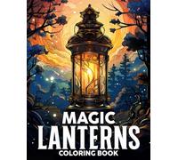 Magic Lanterns Coloring Book: Charming Lantern Coloring Pages with Beautiful Flowers, Sparkling Crystals, Lovely Birds, and More Designs for Stress Relief and Relaxation