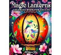 Magic Lanterns Coloring Book for Adults: Charming Lantern Designs with Beautiful Flowers, Sparkling Crystals, Lovely Birds and More for Stress Relief and Relaxation