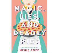 Magic, Lies, and Deadly Pies: 1 (A Pies Before Guys Mystery)