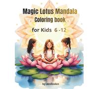 Magic Lotus Mandala Coloring Book for Kids 6 -12: A calming and creative mindfulness coloring journey with beautiful mandalas, lotus flowers, and ... - perfect for boys and girls ages 6 -12.