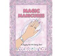 Magic Manicures: A Dazzling Nail Art Coloring Book, For Kids, Teens & Adults, Amazing Fun, Beautiful And Cozy Pictures, Perfect For Comfort Evenings, 30+ Pictures, Relaximg And Easy