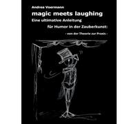 magic meets laughing: Eine ultimative Anleitung für Humor in der Zauberkunst: von der Theorie zur Praxis