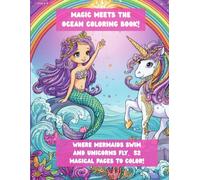 Magic Meets the Ocean Coloring Book!: Where Mermaids Swim and Unicorns Fly. 52 Magical Pages to Color!