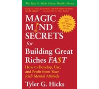 Magic Mind Secrets for Building Great Riches Fast: How to Develop, Use, and Profit from Your Rich Mental Attitude (Tyler G. Hick’s Classic Wealth Library)