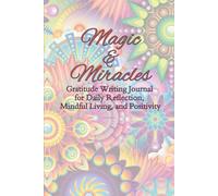 Magic Miracles Gratitude Writing Journal for Daily Reflection, Mindful Living, and Positivity: Gratitude creates magic. Mindfulness reveals miracles.