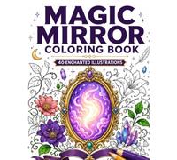 Magic Mirror Coloring Book: 40 Enchanted Illustrations of Reflective Worlds, Fantasy Creatures and Mystical Portals for Relaxation