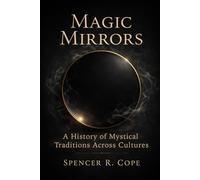 Magic Mirrors: A History of Mystical Traditions Across Cultures: For the seekers of unseen worlds