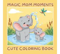 Magic Mom Moments - Cute Coloring Book: Adorable Animal Moms and Happy Family Scenes to Color - Simple and Fun Pages for Kids Ages 4-8 (Magic Series #003) (Magic Kids Series)