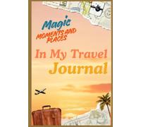 Magic Moments And Places In My Travel Journal: Diary of holiday travels and adventures