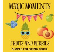 Magic Moments - Fruits & Berries Coloring Book for Kids: A Fun and Educational Coloring Book Featuring Apples, Bananas, Strawberries, Blueberries, ... for Toddlers, Preschoolers, Boys & Girls