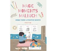Magic Moments Malbuch - Süße Tiere & Positive Worte: Ein liebevolles Malbuch mit süßen Tieren, stärkenden Affirmationen & modernen Designs