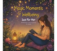 Magic Moments of Wellbeing: A Mindfulness Colouring Book for Adults - Just for Her | 60 Calm and Comforting Pages for Relaxation, Self-Care & Stress ... (Creative, Wild + Free | Calm Collection Co.)
