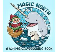 Magic North Pole Coloring Book: Joyful Winter Tales Coloring Pages Featuring Cute Characters, Snow Adventures, and Cozy Cabins for Families to Celebrate the Season