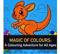 Magic of Colours: A Colouring Adventure for All Ages: Relax, Unwind, and Let Your Creativity Shine-A Heartwarming Journey Through Colours and Imagination suitable for all ages