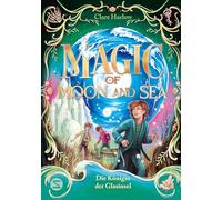 Magic of Moon and Sea. Die Königin der Glasinsel: Band 2 des Fantasy-Abenteuers ab 10 | Magie, die durch Ebbe und Flut bestimmt wird | Für Fans von 'Der goldene Kompass' oder 'Die Duftapotheke'