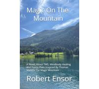 Magic On The Mountain: A Novel About TMS, Mindbody Healing and Davos Platz Inspired By Thomas Mann's The Magic Mountain (The Mindbody Series)