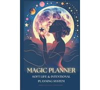 MAGIC PLANNER: Soft Life & Intentional Planning System for Women for Balance, Focus, Productivity and Personal Growth Without Burnout