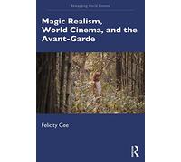 Magic Realism, World Cinema, and the Avant-Garde: The Avant-Garde in Exile (Remapping World Cinema)
