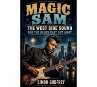 Magic Sam: The West Side Sound and the Blues That Got Away: 7 (The Roots of the Blues)