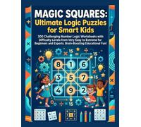 Magic Squares: Ultimate Logic Puzzles for Smart Kids: 300 Challenging Number Logic Worksheets with Difficulty Levels from Very Easy to Extreme for ... and Experts. Brain-Boosting Educational Fun!