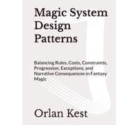 Magic System Design Patterns: Balancing Rules, Costs, Constraints, Progression, Exceptions, and Narrative Consequences in Fantasy Magic