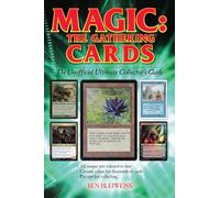 Magic - The Gathering Cards: The Unofficial Ultimate Collector's Guide