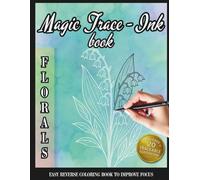 Magic Trace-Ink Reverse Coloring Book: Florals: Easy Ink Tracing Book for ADHD, Stress Relief and Better Focus