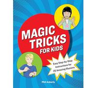 Magic Tricks for Kids: Easy Step-by-Step Instructions for 25 Amazing Illusions