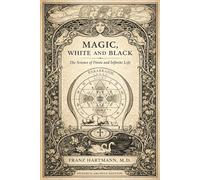Magic, White and Black: The Science of Finite and Infinite Life: A Modern Rendering of the Early 20th Century Edition