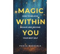 MAGIC WITHIN YOU: HOW TO BELIEVE, BEHAVE AND BECOME YOUR BEST SELF