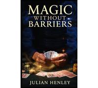 Magic Without Barriers: The Guide to Performing Seated, Self-Working Magic Tricks - No Dexterity or Special Skills Required