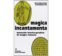 Magica incantamenta. Manuale teorico-pratico di magia romana (Biblioteca magica)