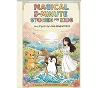 Magical 5-Minute Stories for Kids: Inspiring Tales of Friendship, Courage, and Discovery with Leo, Pip & Lily