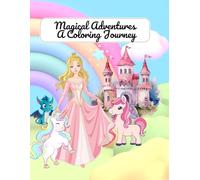 Magical Adventures: A Coloring Journey: Enchanting Castles, Princesses, Dragons, Unicorns, and More!