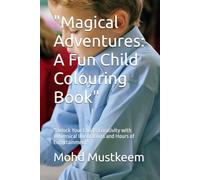 "Magical Adventures: A Fun Child Colouring Book": "Unlock Your Child's Creativity with Whimsical Illustrations and Hours of Entertainment"