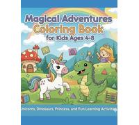Magical Adventures Coloring Book for Kids Ages 4-8: Unicorns, Dinosaurs, Princesses, and Fun Learning Activities - Creative Coloring Pages Designed for Early Childhood Development