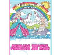 Magical Adventures Coloring Book for Kids: Mermaids, Unicorns, Princesses and More!