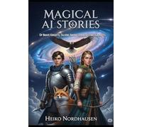 Magical AI Stories - Of Brave Knights, Talking Animals, and Distant Galaxies: 33 Imaginative Tales for Young and Grown-Up Explorers (Magical short stories for Kids generated with AI)