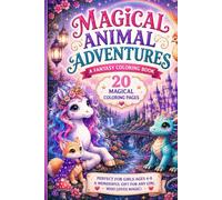 "Magical Animal Adventures": Magical Animal Adventures A Fantasy Coloring Book for Kids Ages 4-8 Featuring Unicorns, Dragons, Phoenixes & Enchanted Forest Friends (Magical Adventures Coloring Books)