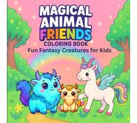 Magical Animal Friends Coloring Book: Fun Fantasy Creatures for Kids Ages 3-8 to Color and Imagine