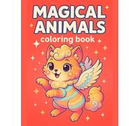Magical Animals Coloring Book Enchanting Fantasy Creatures for Relaxing and Creative Coloring Fun: Adorable Mythical Beasts, Whimsical Nature Friends, ... Teens, and Adults Who Love Imaginative Art
