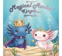 Magical Axolotl Kingdom Coloring Book: 40 Cute Kawaii Axolotl Coloring Pages for Kids and Adults Adorable Underwater Fantasy Scenes with Fairy Tale Characters