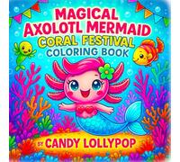 Magical Axolotl Mermaid Coral Festival Coloring Book for Kids: A Fun & Whimsical Underwater Coloring Book for Kids Ages 5-12 Featuring Cute Axolotls, ... Festival Games, and Magical Ocean Scenes!