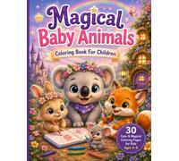 Magical Baby Animals Coloring Book for Children: 30 Cute and Magical Coloring Pages for Kids Ages 4-8 | Adorable Baby Animals, Fairy Forests, Unicorns, Friendship, and Imaginative Adventures